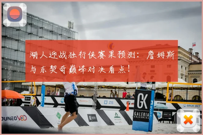 湖人迎战独行侠赛果预测:詹姆斯与东契奇巅峰对决看点!